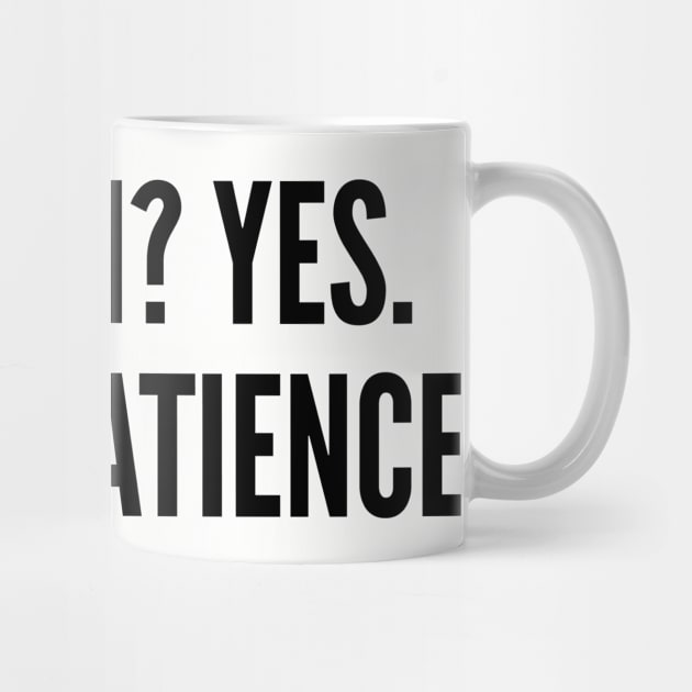 Sarcastic - Do I Run Yes Out Of Patience - Funny Joke Silly Statement Awesome Quotes Saying by sillyslogans